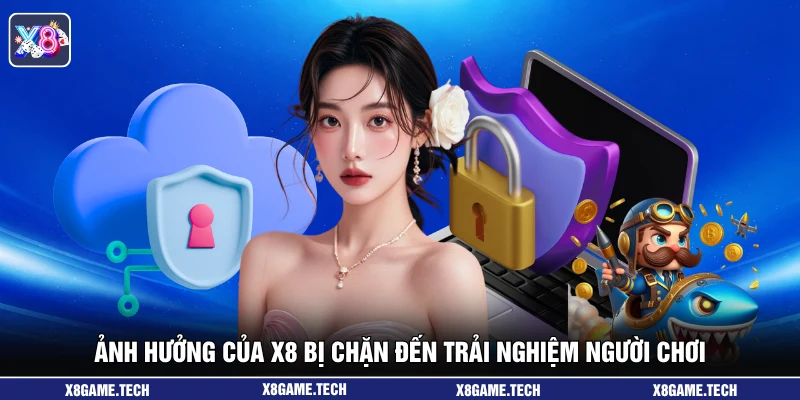 Ảnh hưởng của X8 bị chặn đến trải nghiệm người chơi