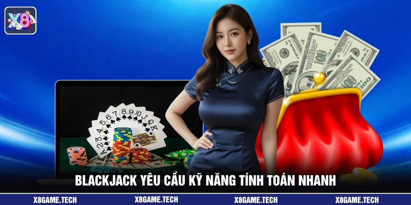 Blackjack yêu cầu kỹ năng tính toán nhanh