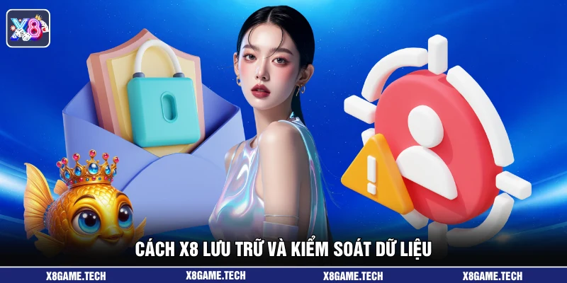 Cách X8 lưu trữ và kiểm soát dữ liệu