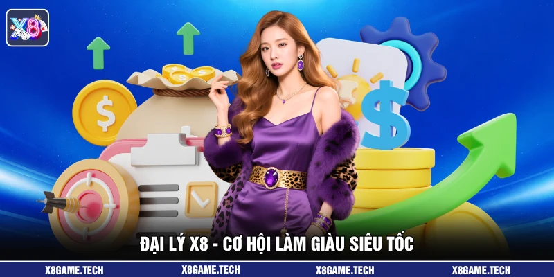 Đại lý X8 - Cơ hội làm giàu siêu tốc