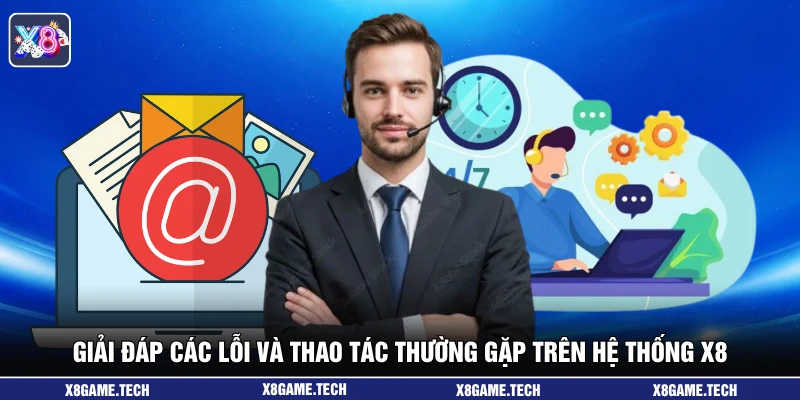 Giải đáp các lỗi và thao tác thường gặp trên hệ thống X8