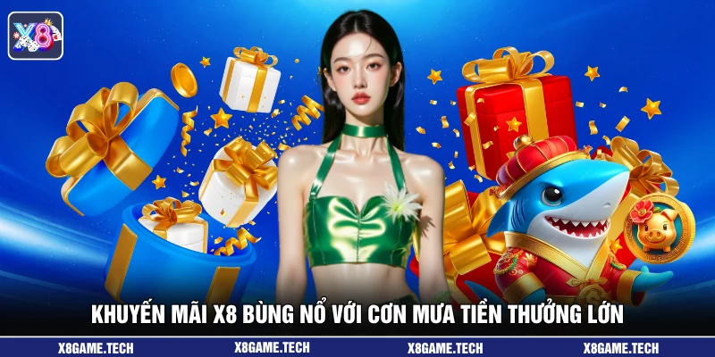 Khuyến mãi X8 bùng nổ với cơn mưa tiền thưởng lớn