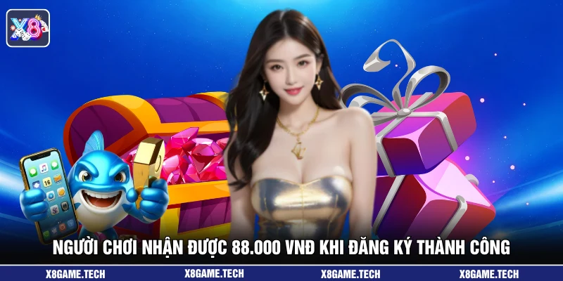 Người chơi nhận được 88.000 VNĐ khi đăng ký thành công