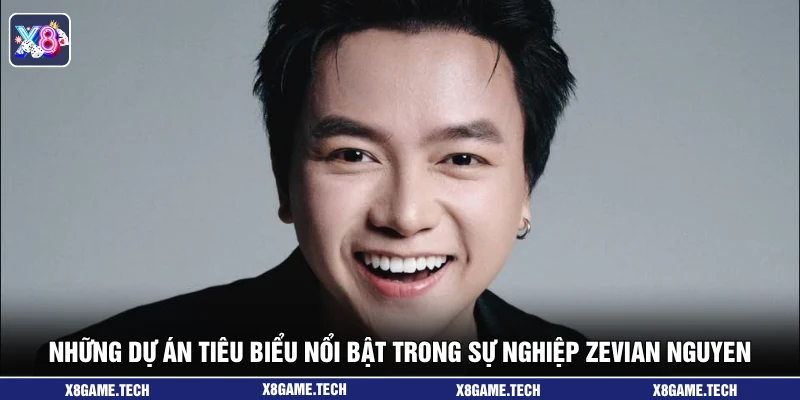 Những dự án tiêu biểu nổi bật trong sự nghiệp Zevian Nguyen