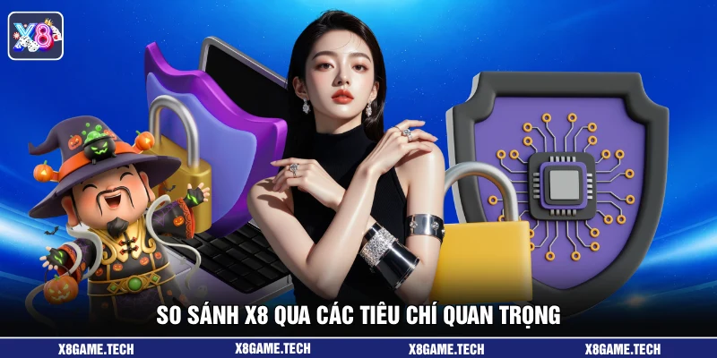 So sánh X8 qua các tiêu chí quan trọng