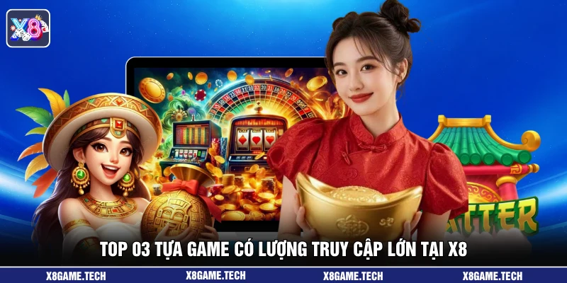 Top 03 tựa game có lượng truy cập lớn tại X8