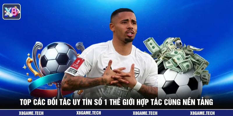Top các đối tác uy tín số 1 thế giới hợp tác cùng nền tảng