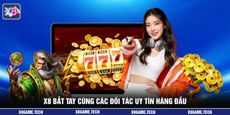 X8 bắt tay cùng các đối tác uy tín hàng đầu