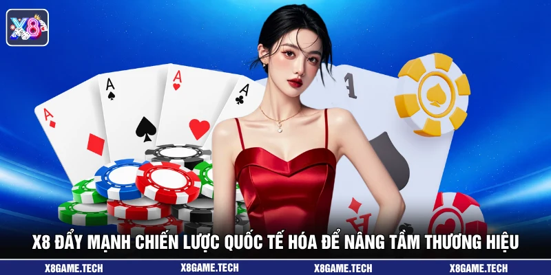 X8 đẩy mạnh chiến lược quốc tế hóa để nâng tầm thương hiệu