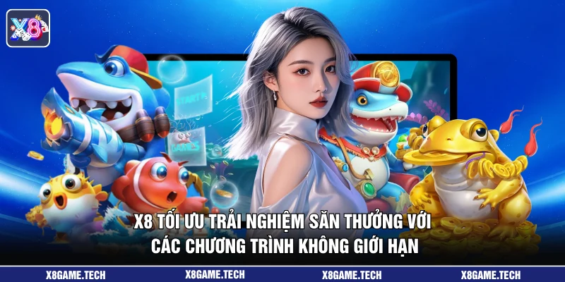 X8 tối ưu trải nghiệm săn thưởng với các chương trình không giới hạn
